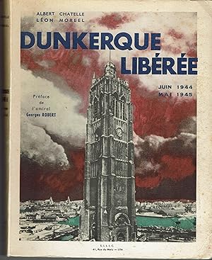 Dunkerque Libérée. Juin 1944 - Mai 1945.