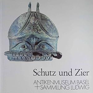 Schutz und Zier : Helme aus dem Antikenmuseum Berlin und Waffen anderer Sammlungen. [Antikenmuseu...