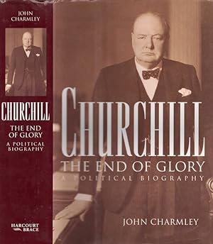 Churchill: The End of Glory. A Political Biography