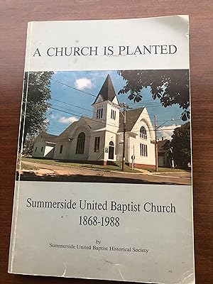 A CHURCH IS PLANTED - Summerside United Baptist Church 1868-1988