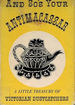 And So's Your Antimacassar : A Little Treasury of Victorian Dustcatches