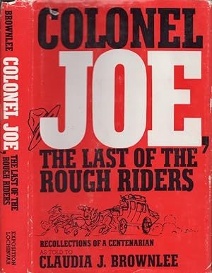 Colonel Joe, the Last of the Rough Riders: Recollections of a centenarian as told to Claudia J. B...