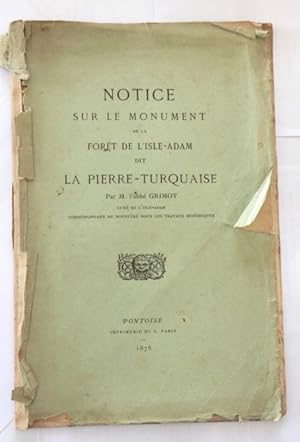Notice sur le monument de la forêt de l'Isle-Adam dit la Pierre-Turquaise par M. l'abbé Grimot cu...