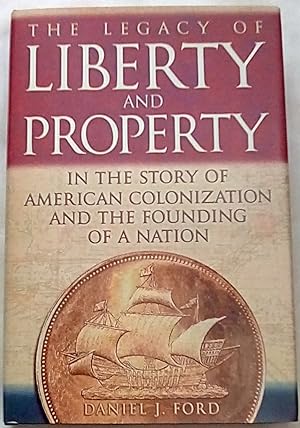 The Legacy Of Liberty and Property in the Story of American Colonization And the Founding of a Na...