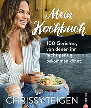 Chrissy Teigen. Mein Kochbuch 100 Gerichte, von denen ihr nicht genug bekommen könnt