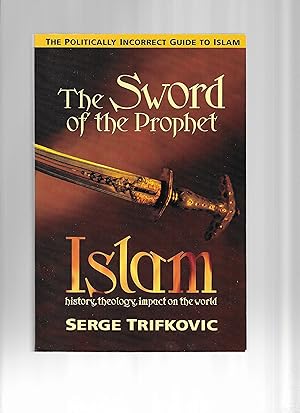 THE SWORD OF THE PROPHET: ISLAM ~ History, Theology, Impact On The World ~ The Politically Incorr...