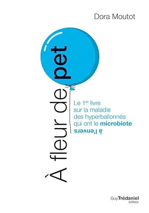 à fleur de pet ; le 1er livre sur la maladie des hyperballonnés qui ont le microbiote à l'envers