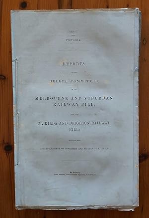 REPORTS OF THE SELECT COMMITTEE ON THE MELBOURNE AND SUBURBAN RAILWAY BILL And the St. Kilda and ...