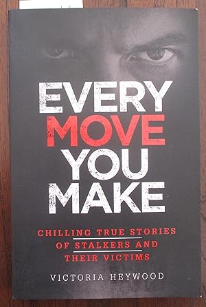 Every Move You Make: Chilling True Stories of Stalkers and Their Victims