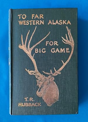 TO FAR WESTERN ALASKA FOR BIG GAME; Being An Account of Two Journeys to Alaska in Search of Adven...
