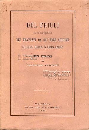 Del Friuli ed in particolare dei trattati da cui ebbe origine la dualit   politica in questa regi...