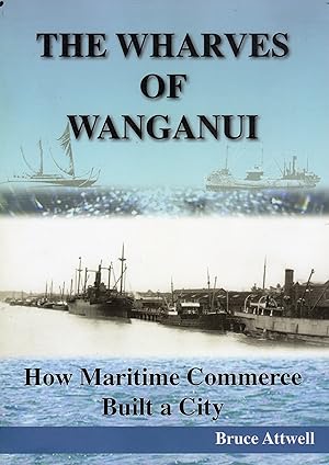 The Wharves of Wanganui. How Maritime Commerce Built a City
