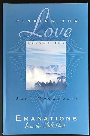 Finding the Love: Emanations from the Still Point (Volume One)