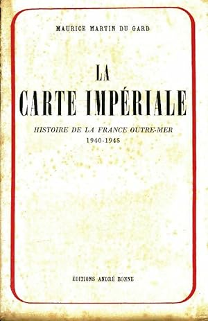 La carte imp?riale : Histoire de la France outre-mer 1940-1945 - Maurice Martin Du Gard