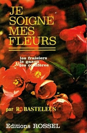 Je soigne mes fleurs - Robert Basteleus