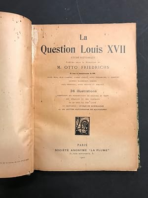 La Question Louis XVII. Etude historique publiée sous la direction de M. Otto Friedrichs.