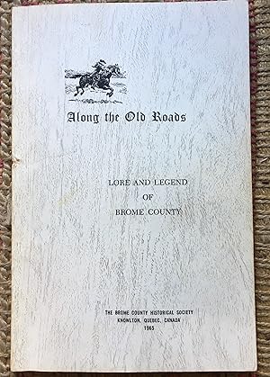 ALONG the OLD RAODS: Lore and Legend of Brome County.