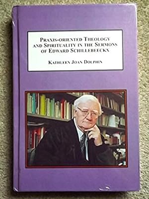 Praxis-Oriented Theology and Spirituality in the Sermons of Edward Schillebeeckx