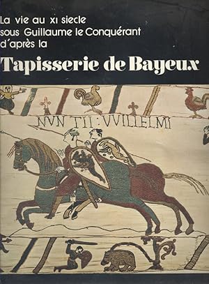 La vie au XIe siècle sous Guillaume le Conquérant d'après la tapisserie de Bayeux. Supplément au ...