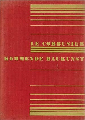Kommende Baukunst / Le Corbusier d. i. Charles-Édouard Jeanneret-Gris; Übersetzt und hrsg. von Ha...