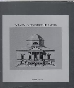 Palladio, la sua eredita` nel mondo / Redazione: Anna Della Valle