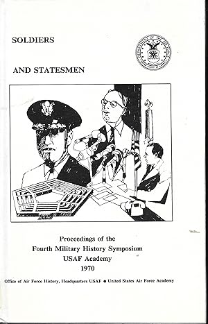 Soldiers and Statesmen: The Proceedings of the 4th Military History Symposium United States Air F...