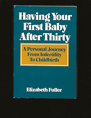 Having Your First Baby After Thirty: A Personal Journey from Infertility to Childbirth (Only Sign...