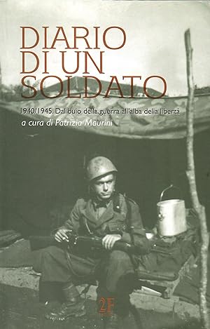 Diario di un soldato. 1940-1945 dal buio della guerra all'alba della libertà