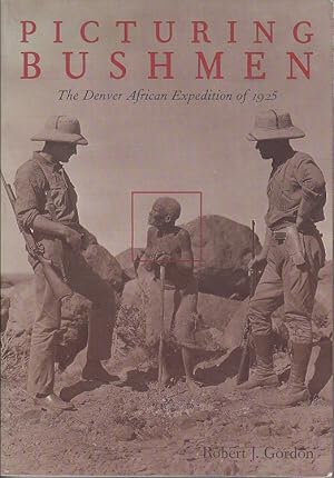 Picturing Bushmen. The Denver African Expedition of 1925 [SIGNED, ASSOCIATION COPY]