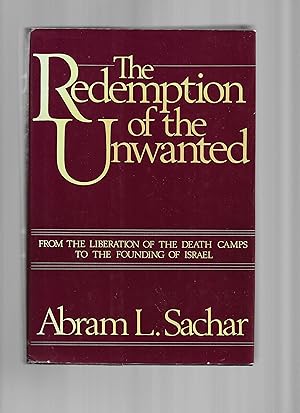 THE REDEMPTION OF THE UNWANTED: From The Liberation Of The Death Camps To The Founding Of Israel ...