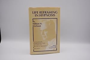 Life Reframing in Hypnosis (SEMINARS, WORKSHOPS, AND LECTURES OF MILTON H. ERICKSON, VOL 2) (v. 2)