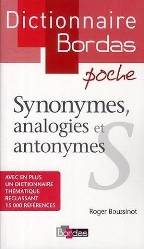 Synonymes, analogies et antonymes. avec en plus un dictionnaire thématique reclassant 15000 référ...