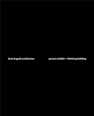 Favre & Guth architectes, penser et bâtir ; thinking building