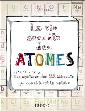 la vie secrète des atomes ; les mystères des 118 éléments qui constituent la matière