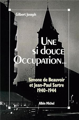 une si douce occupation. ; Simone de Beauvoir et Jean-Paul Sartre, 1940-1944