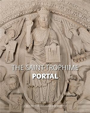 le portail de Saint-Trophime d'Arles ; naissance et renaissance d'un chef-d'oeuvre roman