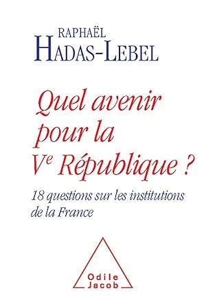 quel avenir pour la Ve République ? 18 questions sur les institutions de la France