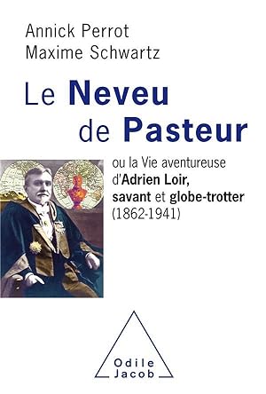 le neveu de Pasteur ; ou la vie aventureuse d'Adrien Loir, savant et globe-trotter (1862-1941)