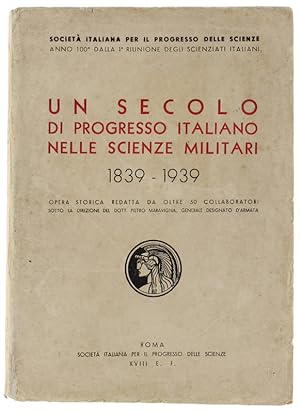 UN SECOLO DI PROGRESSO ITALIANO NELLE SCIENZE MILITARI. 1839-1939. Opera storica redatta da oltre...