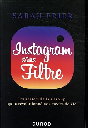 Instagram sans filtre ; les secrets de la start-up qui a révolutionné nos modes de vie