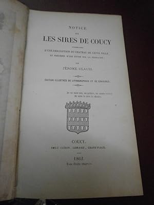 Jules Moreau - Jérôme Ulauss : Notice sur les sires de Coucy accompagnée d'une description du châ...