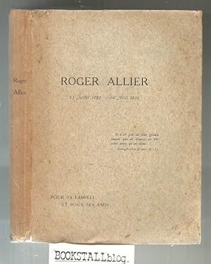 Roger Allier : 13 juillet 1890 - 30 aout 1914 - Pour sa famille et pour ses amis