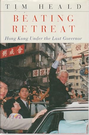 Beating Retreat. Hong Kong Under the Last Governor.