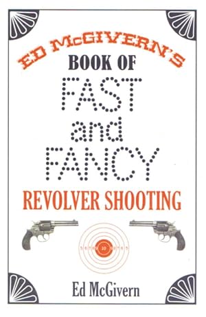 ED MCGIVERN'S BOOK OF FAST AND FANCY REVOLVER SHOOTING