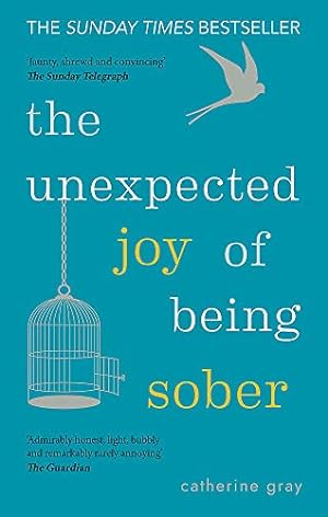 The Unexpected Joy of Being Sober: Discovering a happy, healthy, wealthy alcohol-free life
