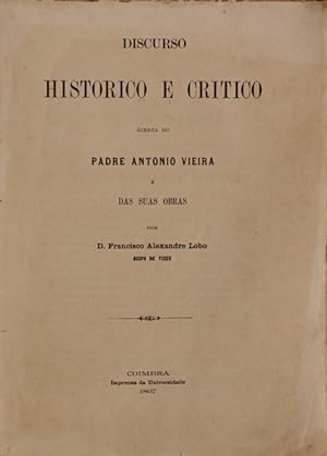 DISCURSO HISTORICO E CRÍTICO ÁCERCA DO PADRE ANTÓNIO VIEIRA E DAS SUAS OBRAS.