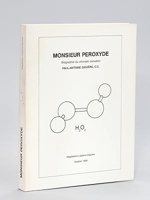 Monsieur Peroxyde. Biographie du chimiste canadien Paul-Antoine Giguère, C.C. [ Edition originale ]