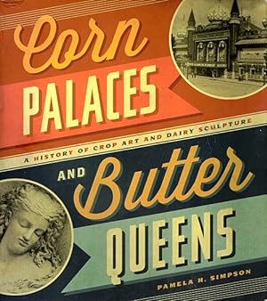 Corn Palaces and Butter Queens: A History of Crop Art and Dairy Sculpture