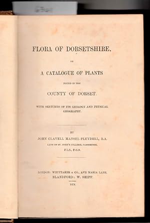 The Flora of Dorsetshire. Or, A Catalogue of Plants Found in the County of Dorset. With Sketches ...