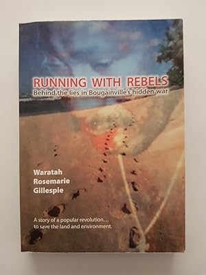 Running with Rebels : Behind the Lies in Bougainville's Hidden War